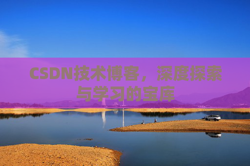 CSDN技术博客，深度探索与学习的宝库